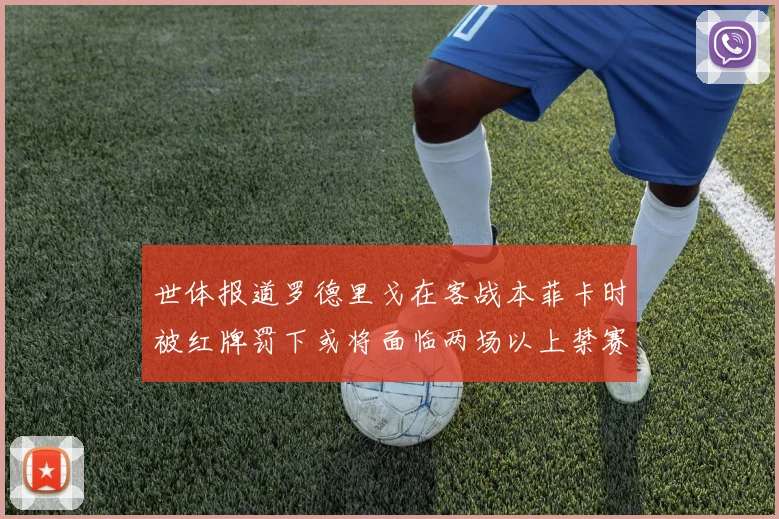 世体报道罗德里戈在客战本菲卡时被红牌罚下或将面临两场以上禁赛处罚