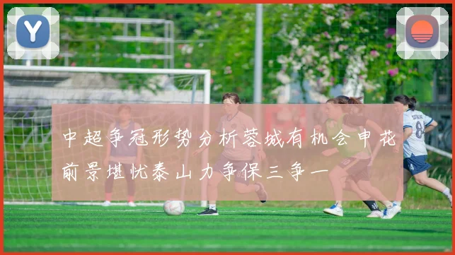 中超争冠形势分析蓉城有机会申花前景堪忧泰山力争保三争一