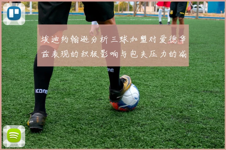 埃迪约翰逊分析三球加盟对爱德华兹表现的积极影响与包夹压力的减轻