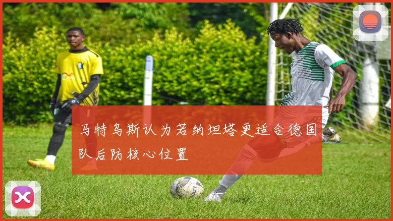 马特乌斯认为若纳坦塔更适合德国队后防核心位置