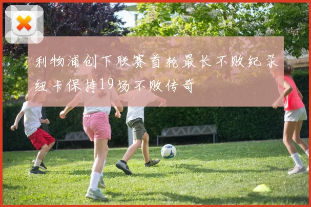 利物浦创下联赛首轮最长不败纪录纽卡保持19场不败传奇